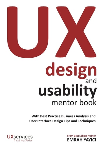 UX Design and Usability Mentor Book With Best Practice Business Analysis and User Interface Design Tips and Techniques