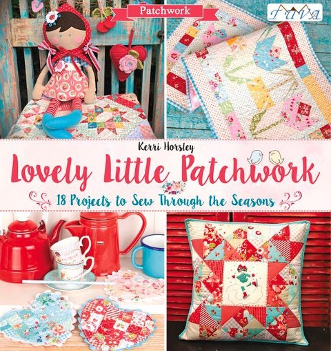 Lovely Little Patchwork: 18 Projects to Sew Through the Seasons