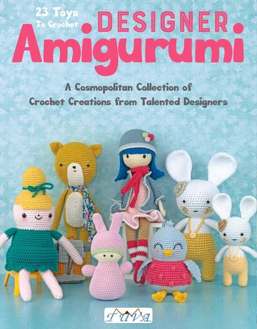 Designer Amigurumi: A Cosmopolitan Collection of Crochet Creations from Talented Designers