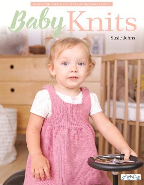 Baby Knits: 18 Knit Projects for Your Beloved Ones