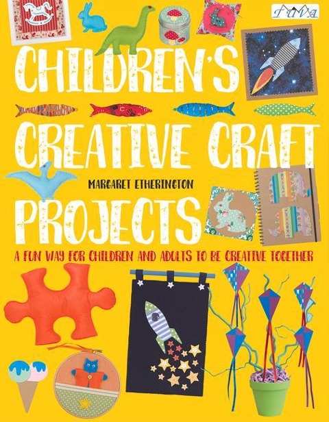 Childrens Creative Craft Projects: A Fun Way for Children and Adults to be Creative Together