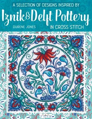 A Selection of Designs Inspired by Iznik and Delft Pottery in Cross Stitch