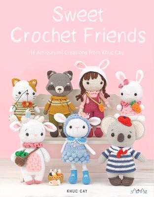 Sweet Crochet Friends: 16 Amigurumi Creations from Khuc Cay