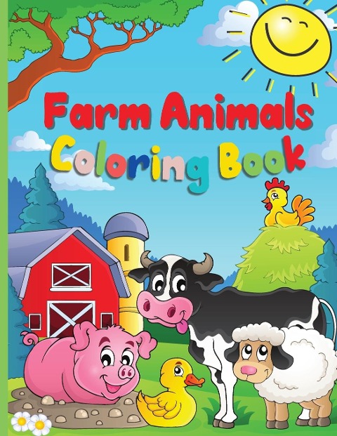 Farm Animals Coloring Book: A Cute Farm Animal Coloring Book for Kids Ages 3-8| Cow, Horse, Pig, and Many Many More