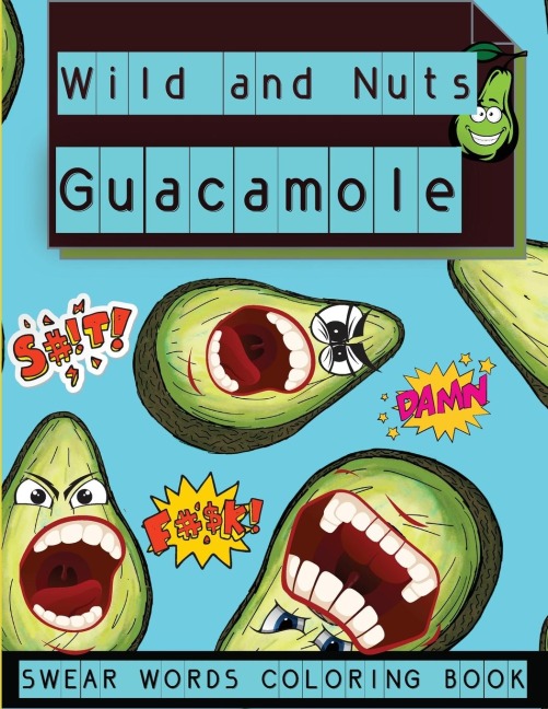Wild and Nuts Guacamole: Swear Words Coloring Book, Inspirational and Funny Designs for Grown Ups¿¿¿¿