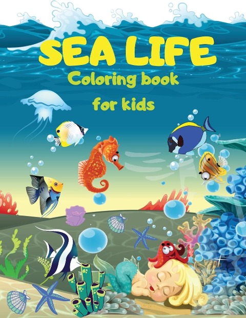 SEA LIFE - Under the SEA  Coloring Book for kids: Cute Coloring pages with Marine Life Under Sea | Fishes, Mermaids, Sea Creatures| Color Sea Life in the Ocean