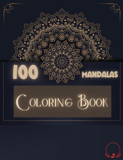 Coloring Book: 100 Mandalas: Ravishing Selection of 100 Unique and Unwind Mandalas for Relaxing | Stress Relieving Designs to Color for Men and Women