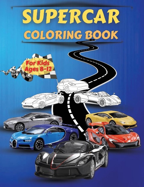 Supercar Coloring Book For Kids Ages 8-12: Amazing Collection of Cool Cars Coloring Pages With Incredible High Quality Graphics Illustrations Of Supercars, Fast Cars And Luxury Cars For Coloring |  Cars Activity Book For Kids Ages 6-8 And 8-12, Boys And G