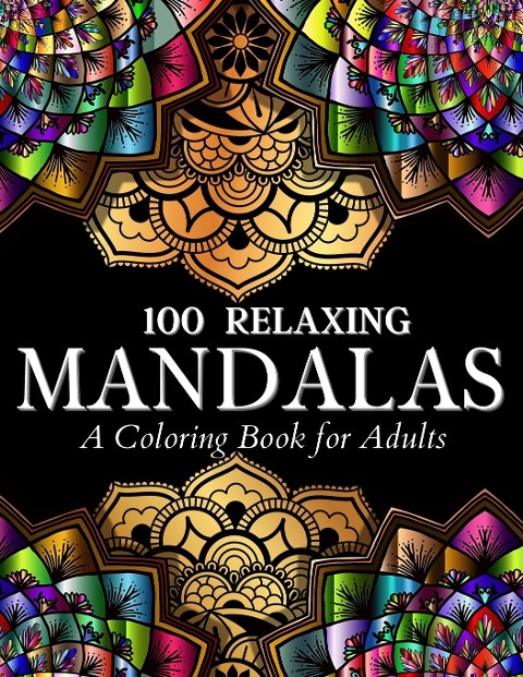 100 Relaxing Mandalas Designs Coloring Book: 100 Mandala Coloring Pages. Amazing Stress Relieving Designs For Grown Ups And Teenagers To Color, Relax and Enjoy. Includes Relaxing Intricate Mandala Designs Illustrations For Women And Men Relaxation And To
