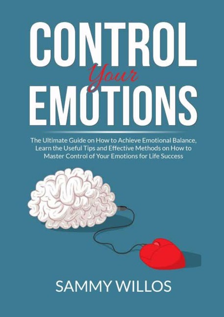 Control Your Emotions: The Essential Guide to Mastering Your Emotions, Learn Powerful Strategies to Manage Your Emotions and Eliminate Anxiety