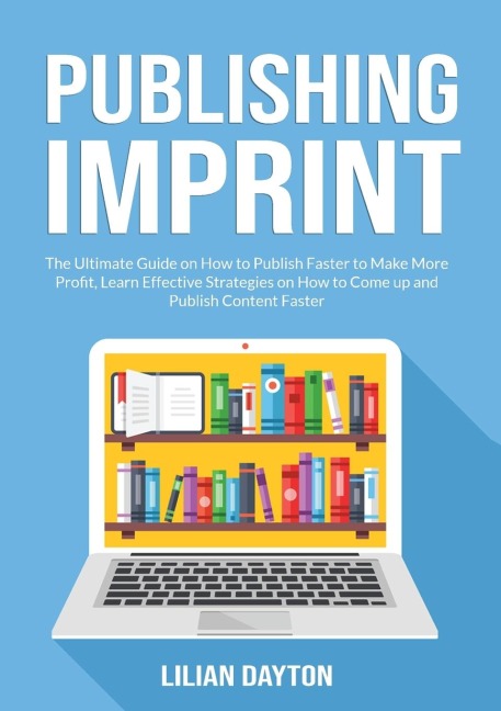 Publishing Imprint: The Ultimate Guide on How to Publish Faster to Make More Profit, Learn Effective Strategies on How to Come up and Publish Content Faster