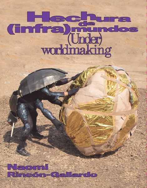 Naomi Rincón-Gallardo: (Under)Worldmaking