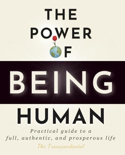The Power Of Being Human Practical Guide to a Full, Authentic, and Prosperous Life