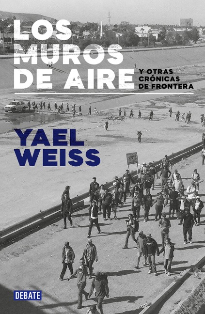 Los Muros de Aire. Y Otras Crónicas de Frontera / Walls of Air. and Other Frontier Chronicles