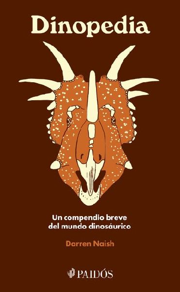 Dinopedia: Un Compendio Breve del Mundo Dinosaurístico / Dinopedia: A Brief Compendium of Dinosaur Lore