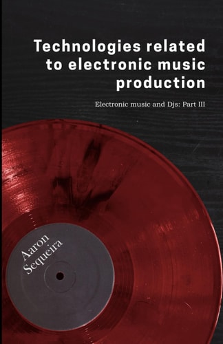 Technologies Related to Electonic Music Production Electronic Music & DJs - Part 3