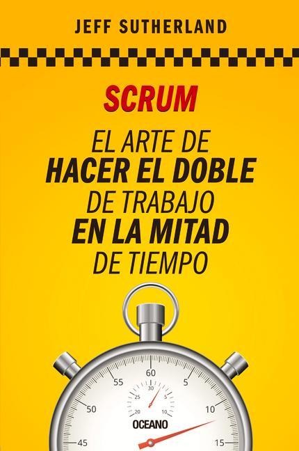 Scrum: El Arte de Hacer El Doble de Trabajo En La Mitad de Tiempo