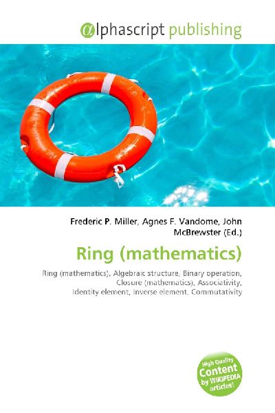 Ring (mathematics):         Ring (mathematics), Algebraic structure, Binary operation, Closure        (mathematics), Associativity, Identity element, Inverse element,        Commutativity, Commutative ring, Ideal (ring theory), Quotient ring,        Local
