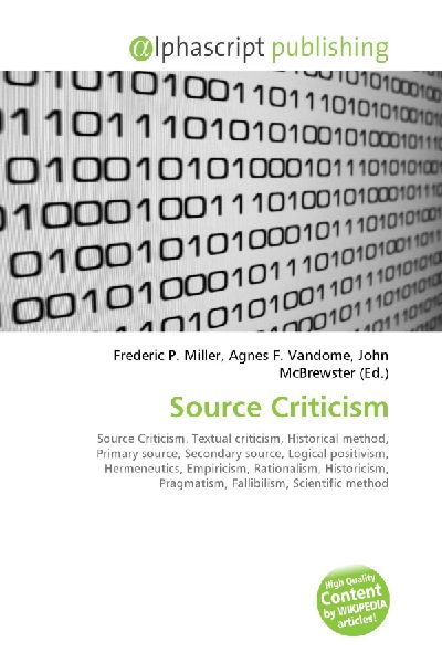 Source Criticism:         Source Criticism. Textual criticism, Historical method, Primary source,        Secondary source, Logical positivism, Hermeneutics, Empiricism,        Rationalism, Historicism, Pragmatism, Fallibilism, Scientific method
