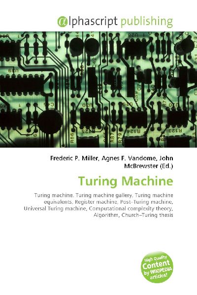 Turing Machine:         Turing machine. Turing machine gallery, Turing machine equivalents,        Register machine, Post-Turing machine, Universal Turing machine,        Computational complexity theory, Algorithm, Church-Turing thesis