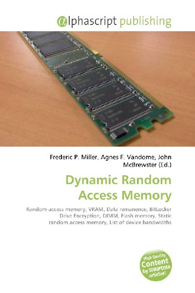 Dynamic Random Access Memory:         Dynamic random access memory. Random-access memory, VRAM, Data        remanence, BitLocker Drive Encryption, DIMM, Flash memory, Static random        access memory, List of device bandwidths