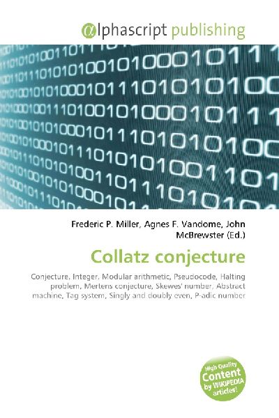 Collatz conjecture:         Conjecture, Integer, Modular arithmetic, Pseudocode, Halting problem,        Mertens conjecture, Skewes number, Abstract machine, Tag system, Singly        and doubly even, P-adic number