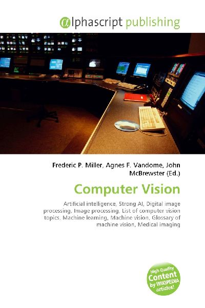 Computer Vision:         Artificial intelligence, Strong AI, Digital image processing, Image        processing, List of computer vision topics, Machine learning, Machine        vision, Glossary of machine vision, Medical imaging