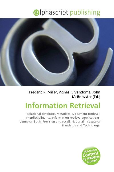 Information Retrieval:         Relational database, Metadata, Document retrieval, Interdisciplinarity,        Information retrieval applications, Vannevar Bush, Precision and recall,        National Institute of Standards and Technology.