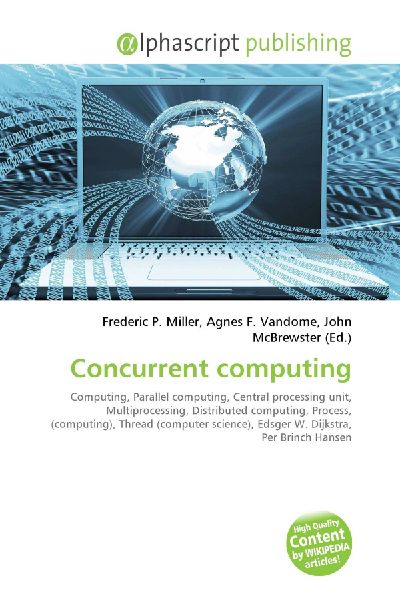 Concurrent computing:         Computing, Parallel computing, Central processing unit, Multiprocessing,        Distributed computing, Process, (computing), Thread (computer science),        Edsger W. Dijkstra, Per Brinch Hansen