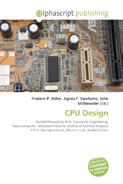 CPU Design:         Central Processing Unit, Electronic Engineering, Supercomputer,        Microarchitecture, History of General Purpose CPUs, Microprocessor,        Moores Law, Amdahls Law