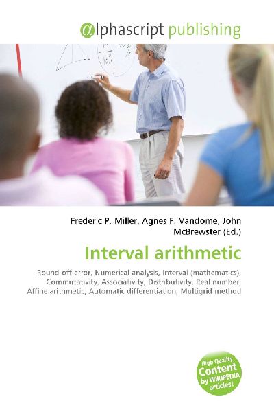 Interval arithmetic:         Round-off error, Numerical analysis, Interval (mathematics),        Commutativity, Associativity, Distributivity, Real number, Affine        arithmetic, Automatic differentiation, Multigrid method