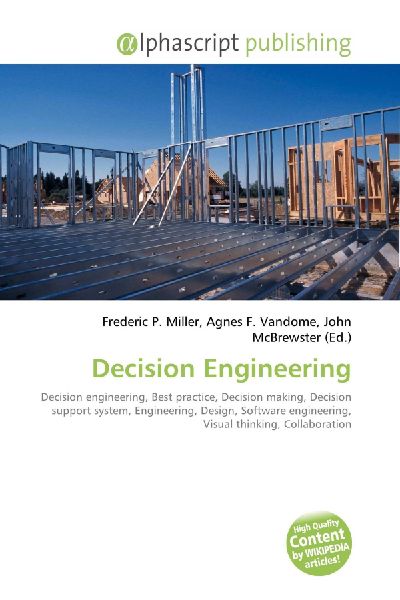 Decision Engineering:         Decision engineering, Best practice, Decision making, Decision support        system, Engineering, Design, Software engineering, Visual thinking,        Collaboration