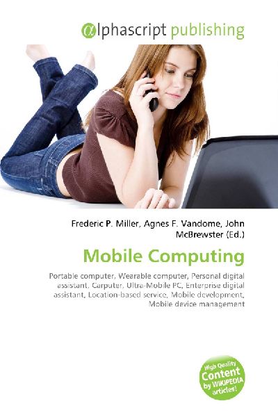 Mobile Computing:         Portable computer, Wearable computer, Personal digital assistant,        Carputer, Ultra-Mobile PC, Enterprise digital assistant, Location-based        service, Mobile development, Mobile device management