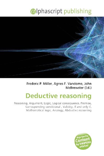 Deductive reasoning:         Reasoning, Argument, Logic, Logical consequence, Premise, Corresponding        conditional , Validity, If and only if, Mathematical logic, Analogy,        Abductive reasoning