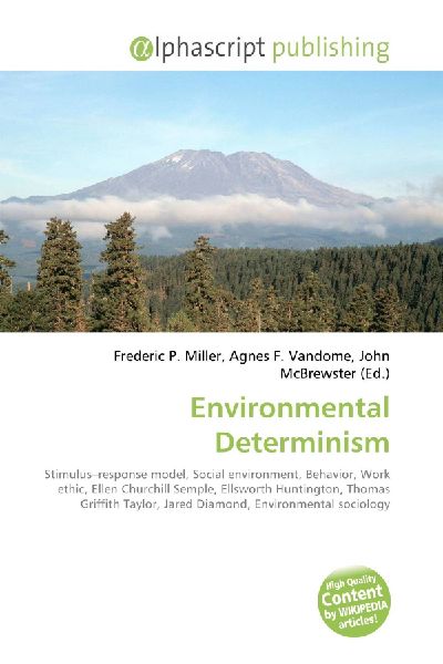 Environmental Determinism:         Stimulus-response model, Social environment, Behavior, Work ethic, Ellen        Churchill Semple, Ellsworth Huntington, Thomas Griffith Taylor, Jared        Diamond, Environmental sociology