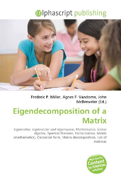 Eigendecomposition of a Matrix:         Eigenvalue, eigenvector and eigenspace, Mathematics, Linear algebra,        Spectral theorem, Factorization, Matrix (mathematics), Canonical form,        Matrix decomposition, List of matrices
