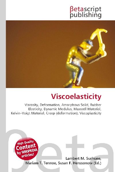 Viscoelasticity:         Viscosity, Deformation, Amorphous Solid, Rubber Elasticity, Dynamic        Modulus, Maxwell Material, Kelvin-Voigt Material, Creep (deformation),        Viscoplasticity