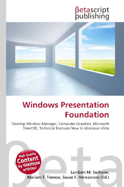 Windows Presentation Foundation:         Desktop Window Manager, Computer Graphics, Microsoft Direct3D, Technical        Features New to Windows Vista