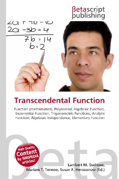 Transcendental Function:         Function (mathematics), Polynomial, Algebraic Function, Exponential        Function, Trigonometric Functions, Analytic Function, Algebraic        Independence, Elementary Function