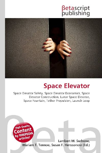Space Elevator:         Space Elevator Safety, Space Elevator Economics, Space Elevator        Construction, Lunar Space Elevator, Space Fountain, Tether Propulsion,        Launch Loop