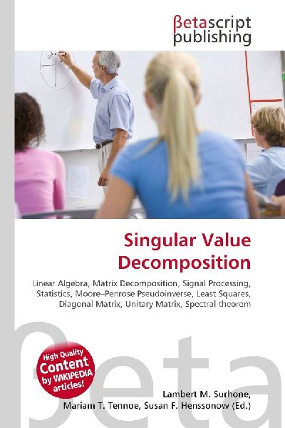 Singular Value Decomposition:         Linear Algebra, Matrix Decomposition, Signal Processing, Statistics,        Moore-Penrose Pseudoinverse, Least Squares, Diagonal Matrix, Unitary        Matrix, Spectral theorem
