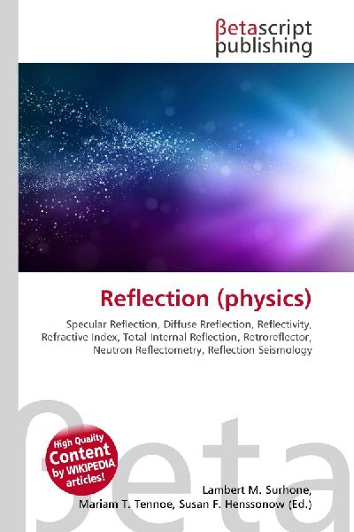 Reflection (physics):         Specular Reflection, Diffuse Rreflection, Reflectivity, Refractive        Index, Total Internal Reflection, Retroreflector, Neutron Reflectometry,        Reflection Seismology