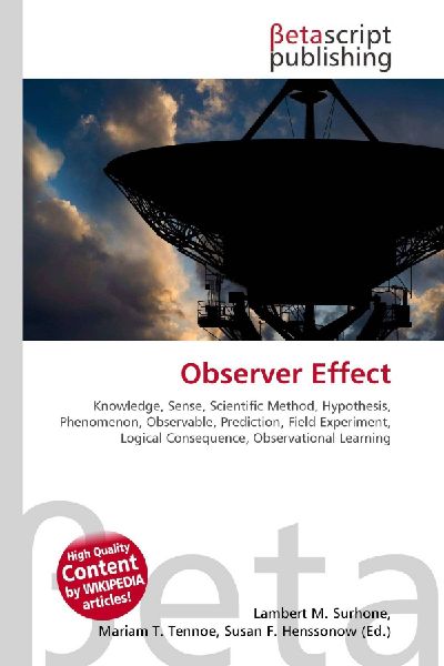 Observer Effect:         Knowledge, Sense, Scientific Method, Hypothesis, Phenomenon, Observable,        Prediction, Field Experiment, Logical Consequence, Observational        Learning