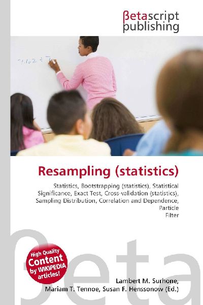 Resampling (statistics):         Statistics, Bootstrapping (statistics), Statistical Significance, Exact        Test, Cross-validation (statistics), Sampling Distribution, Correlation        and Dependence, Particle Filter