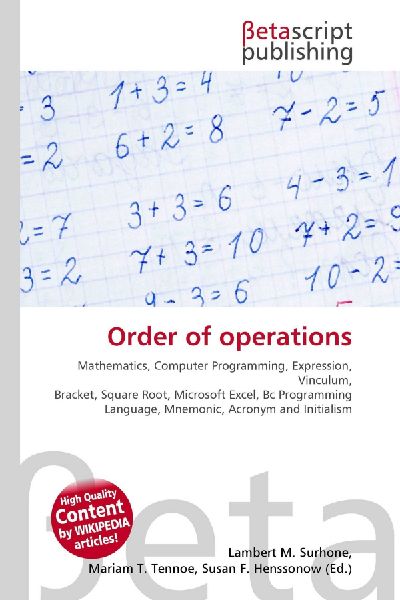 Order of operations:         Mathematics, Computer Programming, Expression, Vinculum, Bracket, Square        Root, Microsoft Excel, Bc Programming Language, Mnemonic, Acronym and        Initialism
