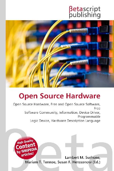 Open Source Hardware:         Open Source Hardware, Free and Open Source Software, Free Software        Community, Information, Device Driver, Programmable Logic Device,        Hardware Description Language