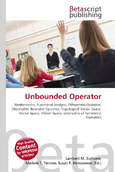 Unbounded Operator:         Mathematics, Functional Analysis, Differential Operator, Observable,        Bounded Operator, Topological Vector Space, Vector Space, Hilbert Space,        Extensions of Symmetric Operators