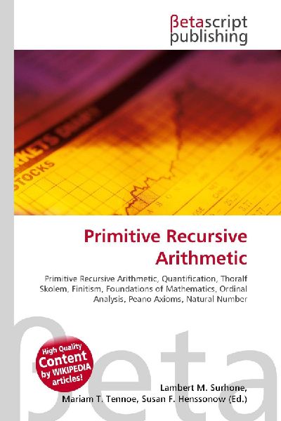 Primitive Recursive Arithmetic:         Primitive Recursive Arithmetic, Quantification, Thoralf Skolem,        Finitism, Foundations of Mathematics, Ordinal Analysis, Peano Axioms,        Natural Number