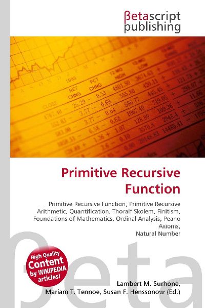 Primitive Recursive Function:         Primitive Recursive Function, Primitive Recursive Arithmetic,        Quantification, Thoralf Skolem, Finitism, Foundations of Mathematics,        Ordinal Analysis, Peano Axioms, Natural Number