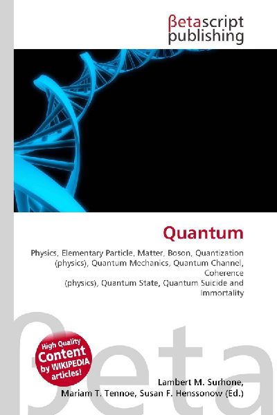 Quantum:         Physics, Elementary Particle, Matter, Boson, Quantization (physics),        Quantum Mechanics, Quantum Channel, Coherence (physics), Quantum State,        Quantum Suicide and Immortality
